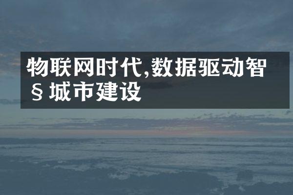 物联网时代,数据驱动智慧城市建设