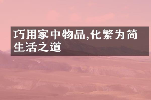 巧用家中物品,化繁为简的生活之道