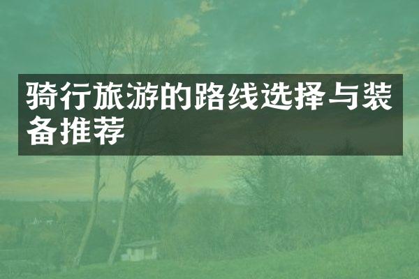 骑行旅游的路线选择与装备推荐