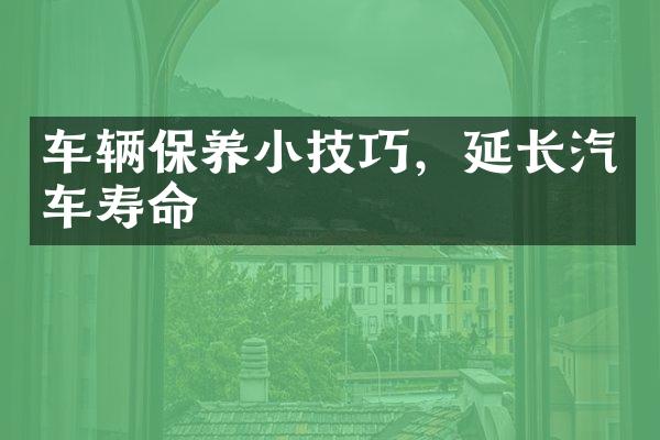 车辆保养小技巧，延长汽车寿命