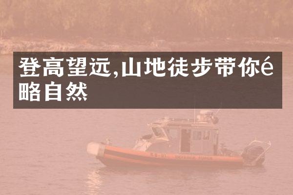 登高望远,山地徒步带你领略自然