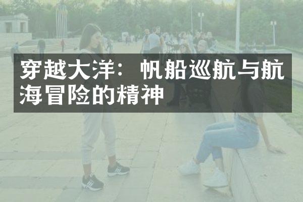 穿越大洋：帆船巡航与航海冒险的精神