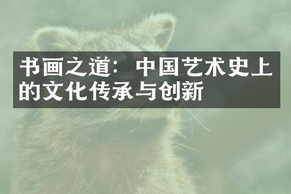 书画之道：中国艺术史上的文化传承与创新
