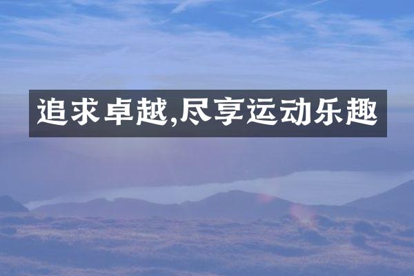 追求卓越,尽享运动乐趣