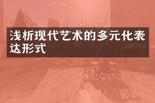 浅析现代艺术的多元化表达形式