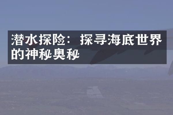 潜水探险：探寻海底世界的神秘奥秘
