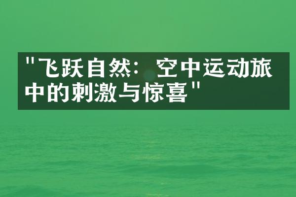 "飞跃自然：空中运动旅游中的刺激与惊喜"
