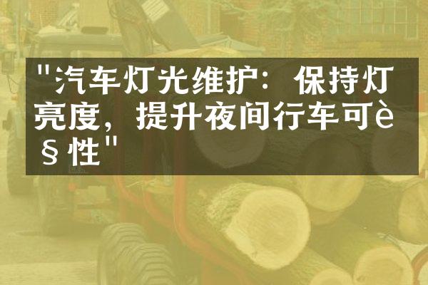 "汽车灯光维护：保持灯光亮度，提升夜间行车可见性"