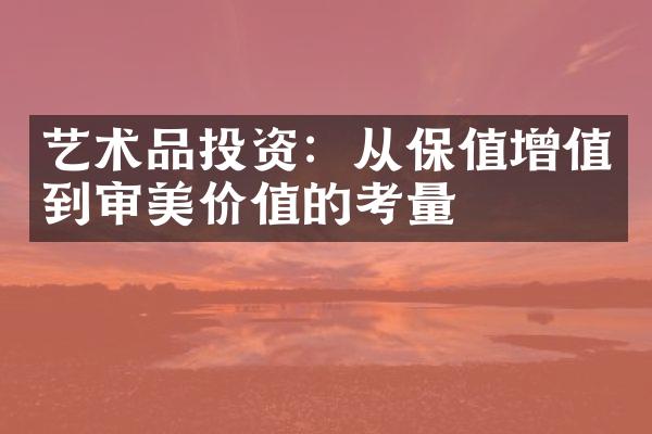 艺术品投资：从保值增值到审美价值的考量