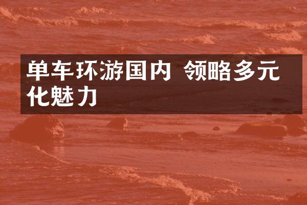 单车环游国内 领略多元文化魅力