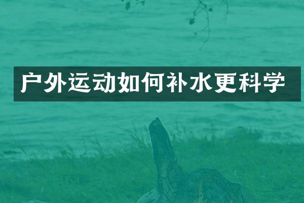 户外运动如何补水更科学