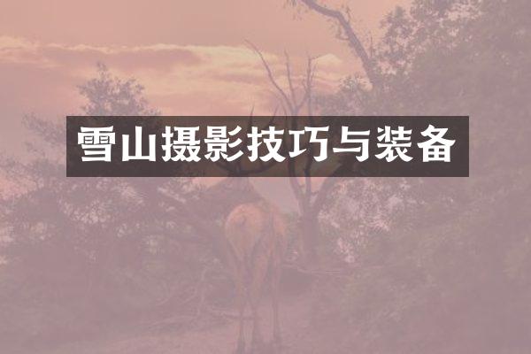 雪山摄影技巧与装备