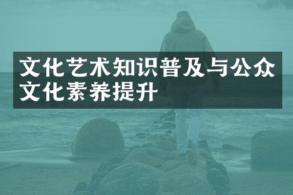 文化艺术知识普及与公众文化素养提升