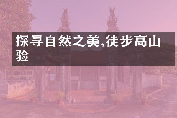 探寻自然之美,徒步高山体验
