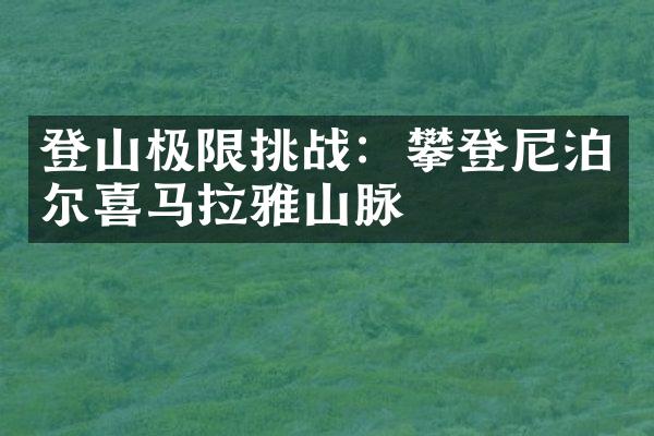 登山极限挑战：攀登尼泊尔喜马拉雅山脉