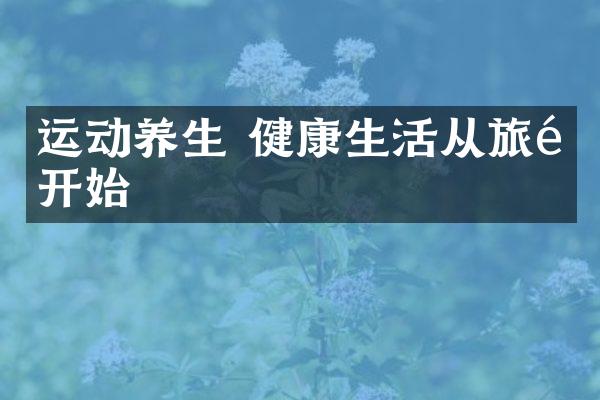 运动养生 健康生活从旅途开始