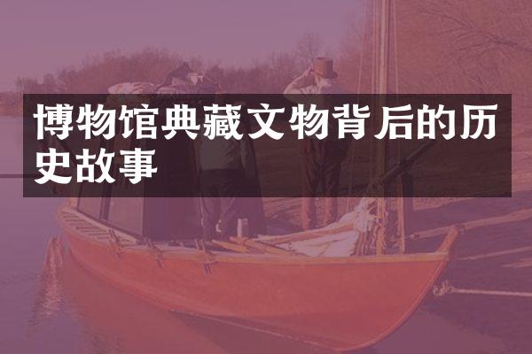 博物馆典藏文物背后的历史故事