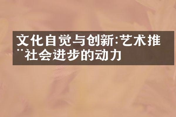 文化自觉与创新:艺术推动社会进步的动力