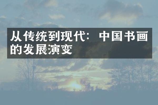 从传统到现代：中国书画的发展演变