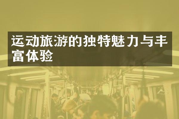 运动旅游的独特魅力与丰富体验