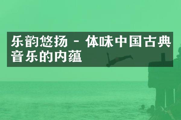 乐韵悠扬 - 体味中国古典音乐的内蕴