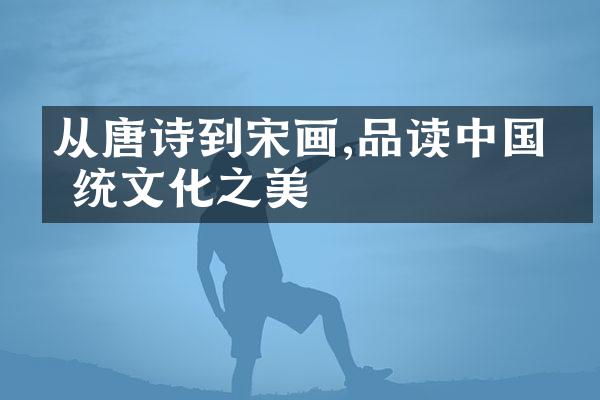 从唐诗到宋画,品读中国传统文化之美