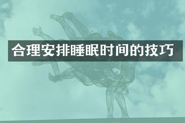 合理安排睡眠时间的技巧