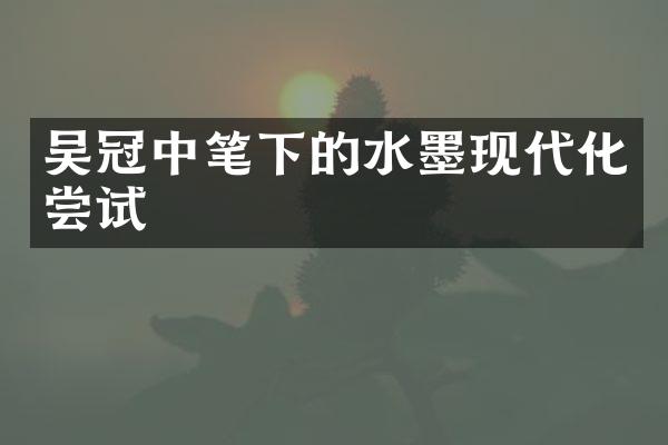 吴冠中笔下的水墨现代化尝试
