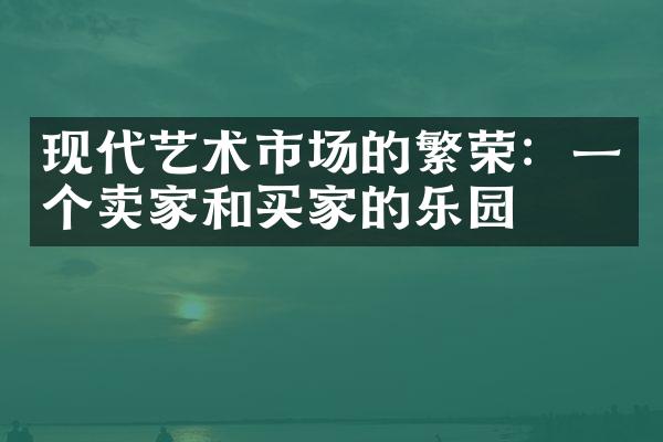 现代艺术市场的繁荣：一个卖家和买家的乐园