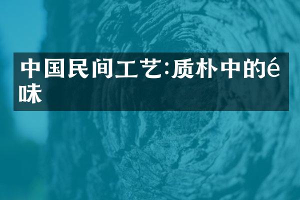 中国民间工艺:质朴中的韵味