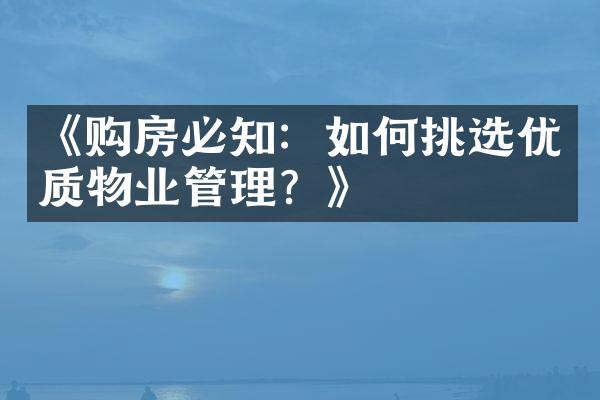 《购房必知：如何挑选优质物业管理？》