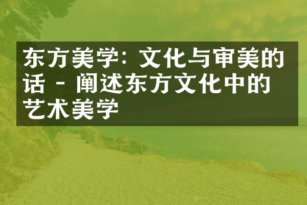 东方美学: 文化与审美的对话 - 阐述东方文化中的艺术美学