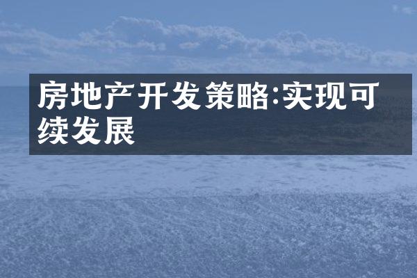 房地产开发策略:实现可持续发展