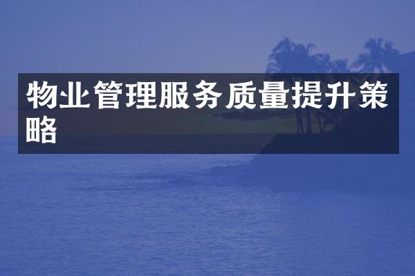 物业管理服务质量提升策略