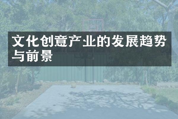 文化创意产业的发展趋势与前景
