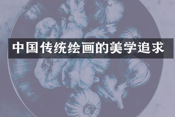 中国传统绘画的美学追求