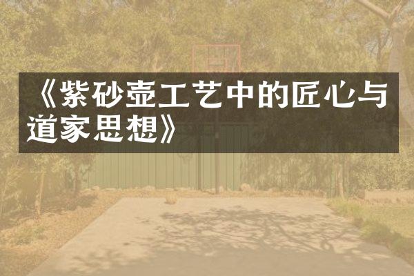 《紫砂壶工艺中的匠心与道家思想》