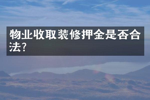 物业收取装修押金是否合法？