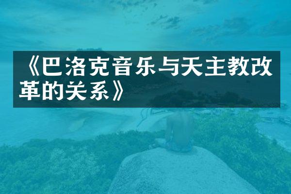 《巴洛克音乐与天主教改革的关系》