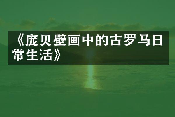 《庞贝壁画中的古罗马日常生活》