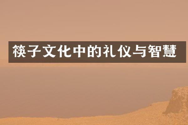 筷子文化中的礼仪与智慧