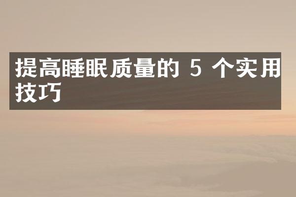 提高睡眠质量的 5 个实用技巧