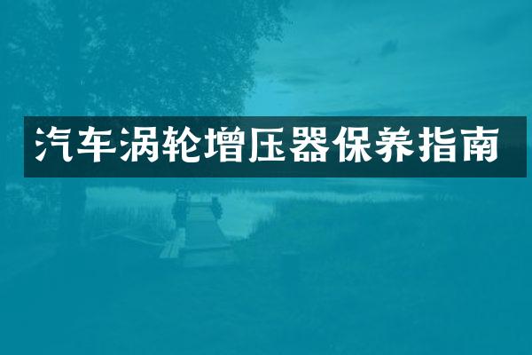 汽车涡轮增压器保养指南