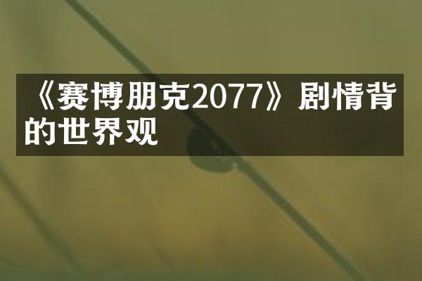《赛博朋克2077》剧情背后的世界观