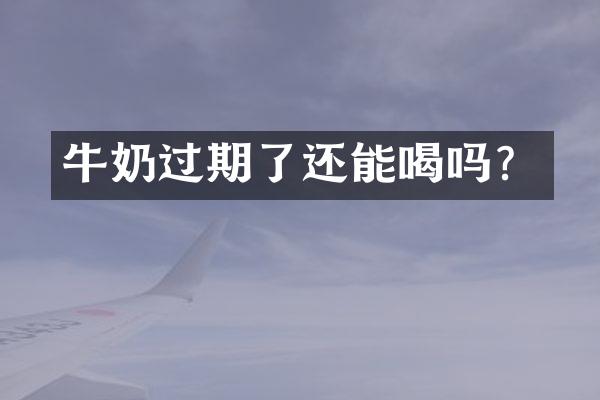 牛奶过期了还能喝吗？