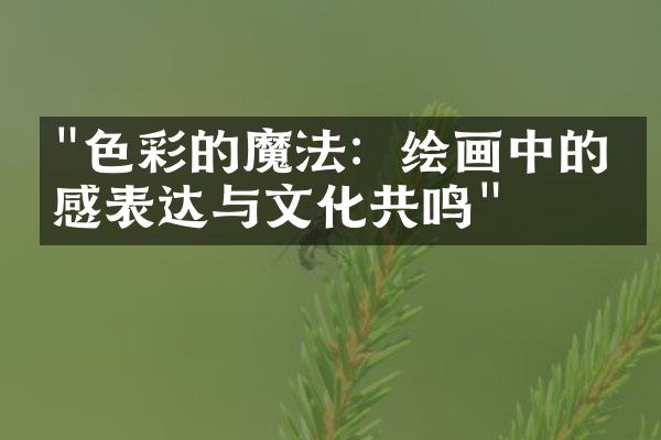 "色彩的魔法：绘画中的情感表达与文化共鸣"