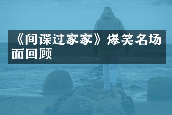 《间谍过家家》爆笑名场面回顾