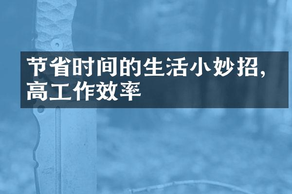 节省时间的生活小妙招,提高工作效率