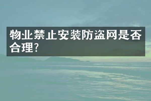 物业禁止安装防盗网是否合理？