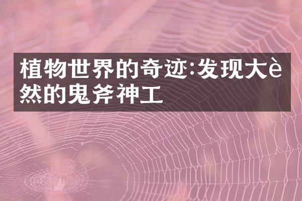 植物世界的奇迹:发现大自然的鬼斧神工